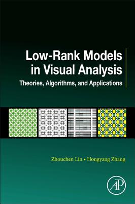 Low-Rank Models in Visual Analysis: Theories, Algorithms, and Applications - Lin, Zhouchen, and Zhang, Hongyang