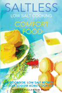 Low Salt Cooking: Salt-Less Comfort Food. Low Salt Recipes, Low Sodium Cookbook