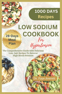 Low Sodium Cookbook for Hypertension: The Comprehensive Guide with Delicious Low-Salt Recipes To Reverse High Blood Pressure