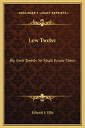Low Twelve: By Their Deeds Ye Shall Know Them