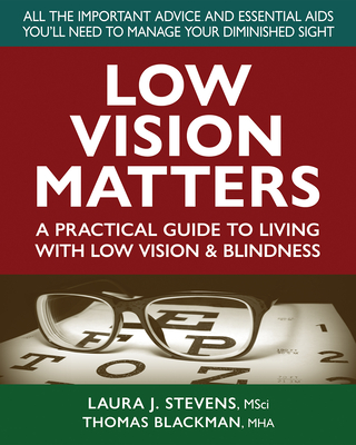 Low Vision Matters: A Practical Guide to Living with Low Vision & Blindness - Stevens, Laura, and Blackman, Thomas