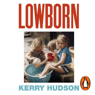 Lowborn: Growing Up, Getting Away and Returning to Britain's Poorest Towns
