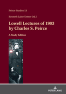 Lowell Lectures of 1903 by Charles S. Peirce: A Study Edition