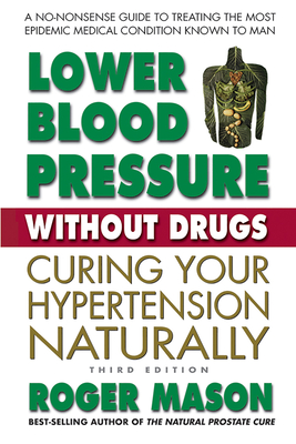 Lower Blood Pressure Without Drugs, Third Edition: Curing Your Hypertension Naturally - Mason, Roger (Abridged by)