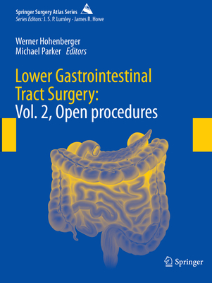 Lower Gastrointestinal Tract Surgery: Vol. 2, Open procedures - Hohenberger, Werner (Editor), and Parker, Michael (Editor)