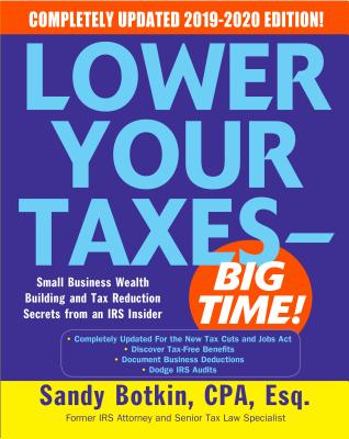 Lower Your Taxes - Big Time! 2019-2020: Small Business Wealth Building and Tax Reduction Secrets from an IRS Insider - Botkin, Sandy