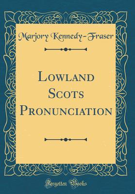 Lowland Scots Pronunciation (Classic Reprint) - Kennedy-Fraser, Marjory