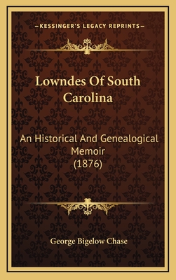 Lowndes of South Carolina: An Historical and Genealogical Memoir (1876) - Chase, George Bigelow