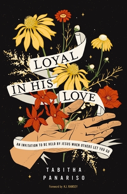 Loyal in His Love: An Invitation to Be Held by Jesus When Others Let You Go - Panariso, Tabitha