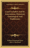 Loyal Lochaber and Its Associations Historical, Genealogical, and Traditionary