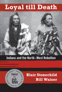 Loyal Till Death: Indians and the North-West Rebellion