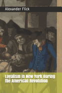 Loyalism in New York During the American Revolution