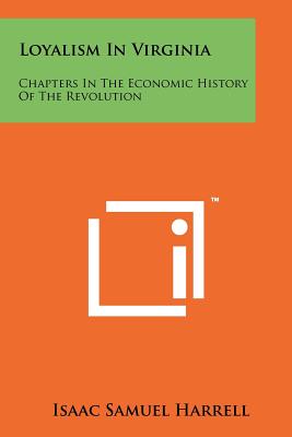 Loyalism In Virginia: Chapters In The Economic History Of The Revolution - Harrell, Isaac Samuel