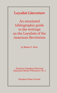 Loyalist Literature: An Annotated Bibliographic Guide to the Writings on the Loyalists of the American Revolution