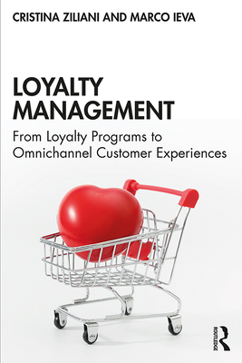 Loyalty Management: From Loyalty Programs to Omnichannel Customer Experiences - Ziliani, Cristina, and Ieva, Marco