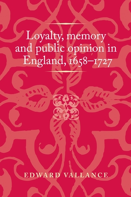 Loyalty, Memory and Public Opinion in England, 1658-1727 - Vallance, Edward