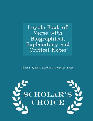 Loyola Book of Verse with Biographical, Explanatory and Critical Notes - Scholar's Choice Edition - Quinn, John F, and Loyola University Press (Creator)