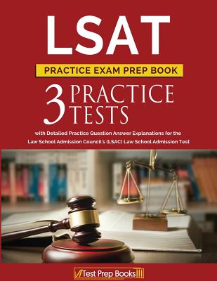LSAT Practice Exam Prep Book: 3 LSAT Practice Tests with Detailed Practice Question Answer Explanations for the Law School Admission Council's (LSAC) Law School Admission Test - Test Prep Books