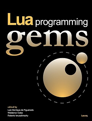 Lua Programming Gems - De Figueiredo, Luiz Henrique (Editor), and Celes, Waldemar (Editor), and Ierusalimschy, Roberto (Editor)