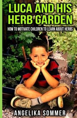 Luca and his Herb Garden: How to motivate children to learn about herbs. - Sommer, Angelika