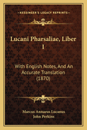 Lucani Pharsaliae, Liber I: With English Notes, and an Accurate Translation (1870)