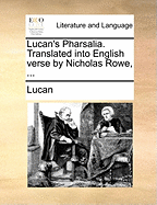 Lucan's Pharsalia. Translated Into English Verse by Nicholas Rowe,
