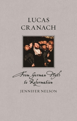 Lucas Cranach: From German Myth to Reformation - Nelson, Jennifer