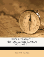 Lucas Cranach: Historischer Roman, Volume 1...