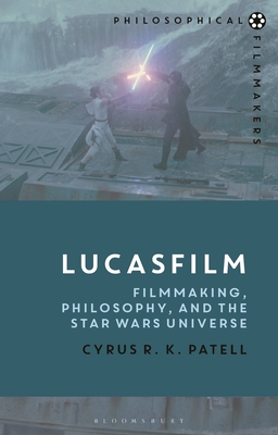 Lucasfilm: Filmmaking, Philosophy, and the Star Wars Universe - Patell, Cyrus R K, and Bradatan, Costica (Editor)
