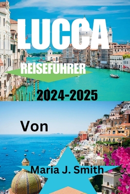 Lucca Reisef?hrer 2024-2025 - J Smith, Maria