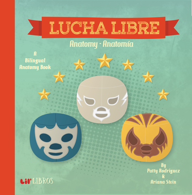 Lucha Libre: Anatomy / Anatom?a - Rodriguez, Patty, and Stein, Ariana, and Reyes, Citlali (Illustrator)
