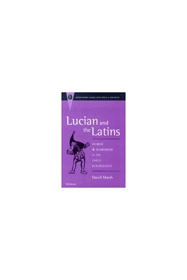 Lucian and the Latins: Humor and Humanism in the Early Renaissance - Marsh, David