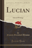 Lucian: Selected Writings (Classic Reprint)