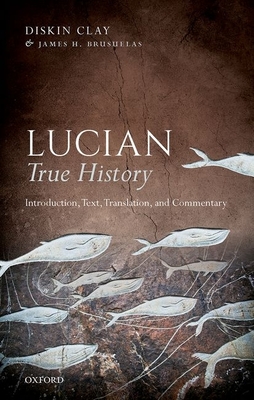 Lucian, True History: Introduction, Text, Translation, and Commentary - Clay, Diskin, and Brusuelas, James H. (Editor)