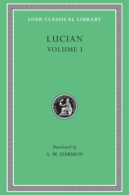 Lucian, Volume I: Phalaris. Hippias or The Bath. Dionysus. Heracles. Amber or The Swans. The Fly. Nigrinus. Demonax. The Hall. My Native Land. Octogenarians. A True Story. Slander. The Consonants at Law. The Carousal (Symposium) or The Lapiths - Lucian, and Harmon, A. M. (Translated by)