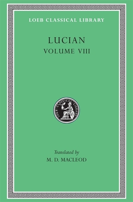 Lucian, Volume VIII: Soloecista. Lucius or the Ass. Amores. Halcyon. Demosthenes. Podagra. Ocypus. Cyniscus. Philopatris. Charidemus. Nero - Lucian, and MacLeod, M D (Translated by)