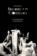 Lucian's Judgment of the Goddesses: An Intermediate Greek Reader: Greek Text with Running Vocabulary and Commentary