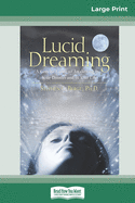 Lucid Dreaming: A Concise Guide to Awakening in Your Dreams and in Your Life (16pt Large Print Edition)