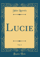 Lucie, Vol. 2 (Classic Reprint)