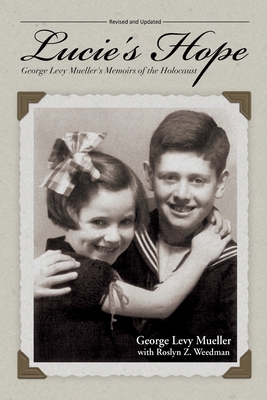 Lucie's Hope: George Levy Mueller's Memoirs of the Holocaust - Mueller, George Levy, and Weedman, Roslyn Z (Editor)