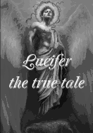 Lucifer! the True Tale of the Devil's Work on Earth
