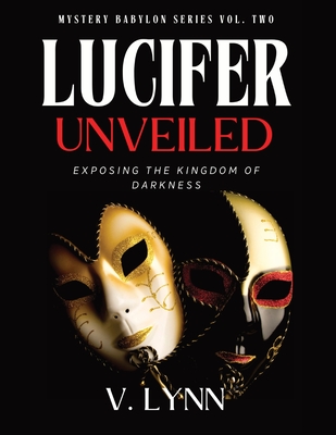 Lucifer Unveiled: Exposing the Kingdom of Darkness - Lynn, V