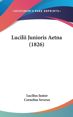 Lucilii Junioris Aetna (1826) - Junior, Lucilius, and Severus, Cornelius