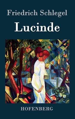 Lucinde: Ein Roman - Schlegel, Friedrich