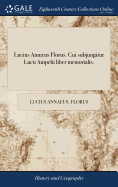 Lucius Annµus Florus. Cui Subjungitur Lucii Ampelii Liber Memorialis.