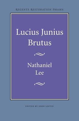 Lucius Junius Brutus - Lee, Nathaniel, and Loftis, John Clyde (Editor)