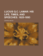 Lucius Q.C. Lamar: His Life, Times, and Speeches. 1825-1893