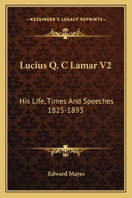 Lucius Q. C Lamar V2: His Life, Times And Speeches 1825-1893 - Mayes, Edward