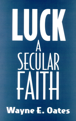 Luck: A Secular Faith - Oates, Wayne E