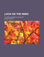 Luck on the Wing; Thirteen Stories of a Sky Spy